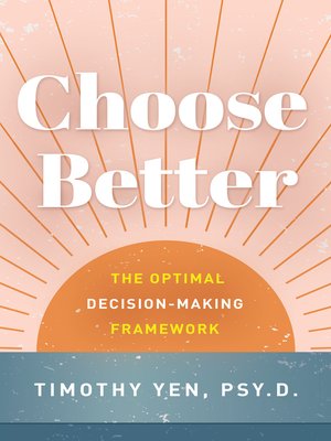 cover image of Choose Better: the Optimal Decision-Making Framework